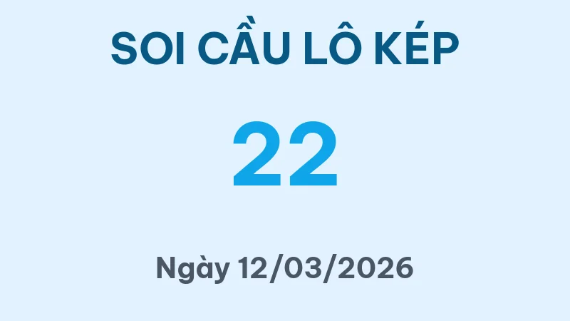 Soi Cầu Lô Kép Hôm Nay 12/03/2026 – Bắt Lô Kép MB Chuẩn Nhất