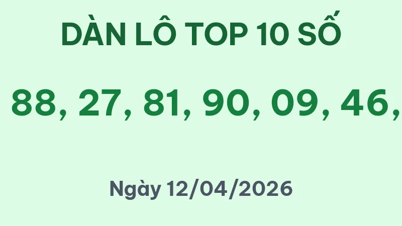Dàn lô top 10 số Miền Bắc dự đoán cho ngày 12/04/2026