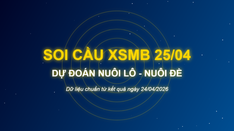 Soi Cầu XSMB 25/04/2026: Phân Tích Kết Quả Và Dự Đoán Nuôi Lô Nuôi Đề