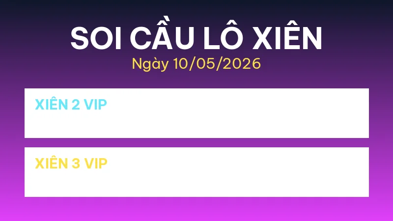 Soi Cầu Lô Xiên Hôm Nay 10/05/2026 – Bắt Lô Xiên 2, Xiên 3